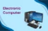 Electronic Computer – Definition Feature and Uses