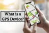 What is a GPS Device? Full Guide with Examples and Uses - Post Thumbnail