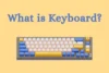 What Is a Keyboard? A Beginner’s Guide - Post Thumbnail