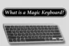 What is a Magic Keyboard & How Does it Work? - Post Thumbnail