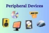 Peripheral Devices - The Secret Behind Smart Work - Post Thumbnail
