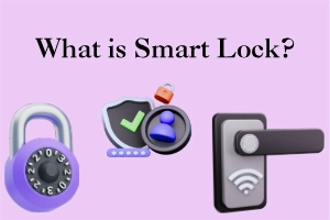 What is Smart Lock – Uses, Types & Benefits