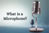 What Is a Microphone? Where Sound Meets Technology - Post Thumbnail