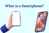 What is a Smartphone: Types, Features & Benefits - Post Thumbnail
