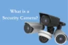 What is a Security Camera - Types, Features & Uses - Post Thumbnail